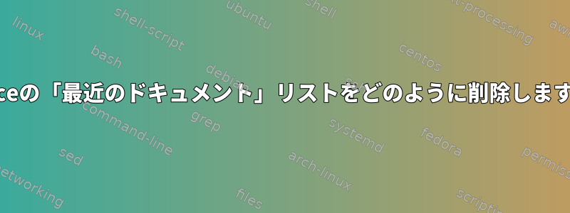 Evinceの「最近のドキュメント」リストをどのように削除しますか？