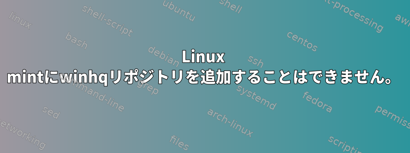 Linux mintにwinhqリポジトリを追加することはできません。