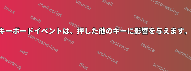 キーボードイベントは、押した他のキーに影響を与えます。