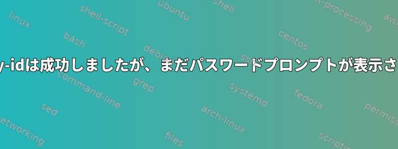 ssh-copy-idは成功しましたが、まだパスワードプロンプトが表示されます。