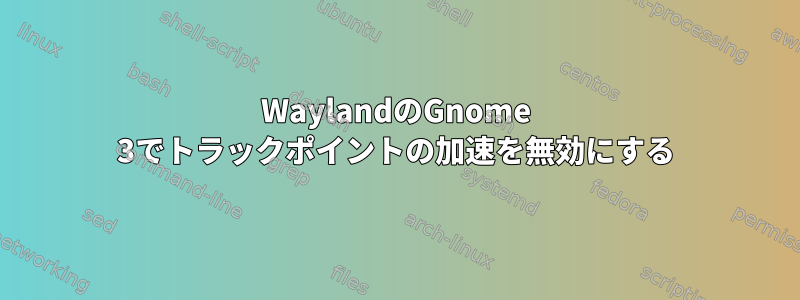 WaylandのGnome 3でトラックポイントの加速を無効にする