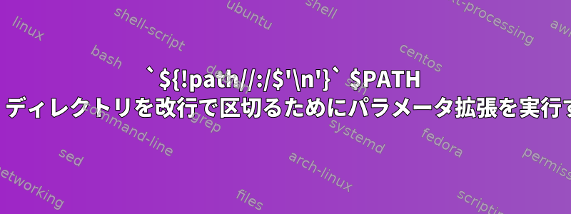 `${!path//:/$'\n'}` $PATH を表示し、ディレクトリを改行で区切るためにパラメータ拡張を実行するには？