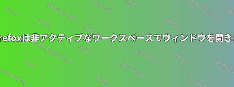 i3：Firefoxは非アクティブなワークスペースでウィンドウを開きます。