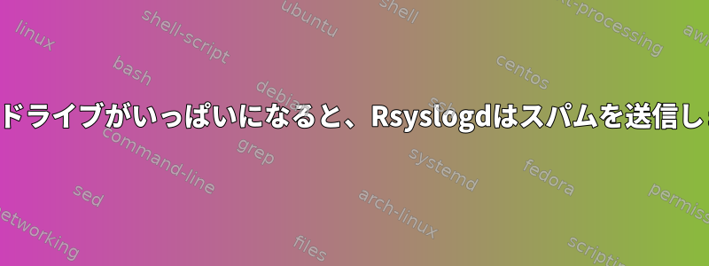 ハードドライブがいっぱいになると、Rsyslogdはスパムを送信します。