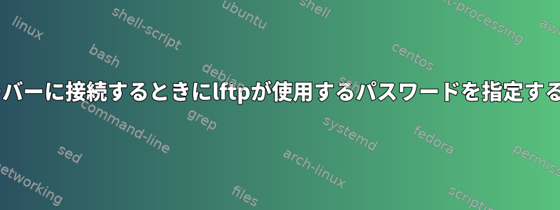 SFTPサーバーに接続するときにlftpが使用するパスワードを指定する方法は？