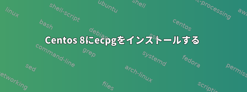 Centos 8にecpgをインストールする