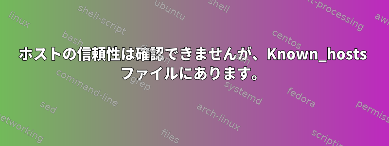 ホストの信頼性は確認できませんが、Known_hosts ファイルにあります。