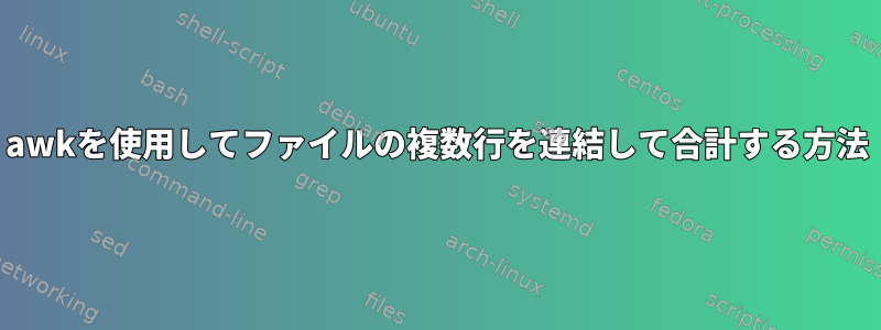 awkを使用してファイルの複数行を連結して合計する方法