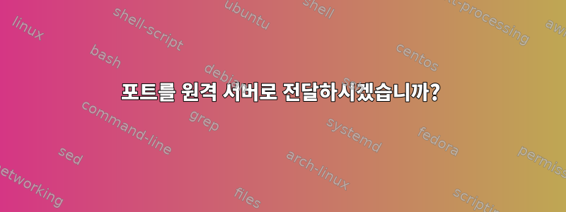 포트를 원격 서버로 전달하시겠습니까?