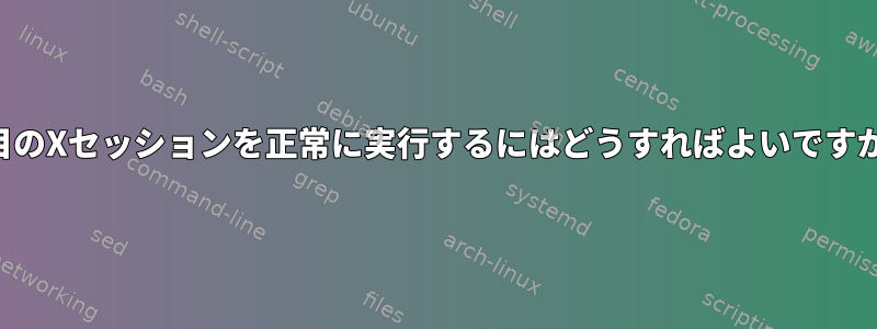 2番目のXセッションを正常に実行するにはどうすればよいですか？