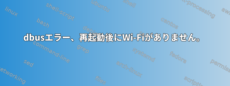 dbusエラー、再起動後にWi-Fiがありません。