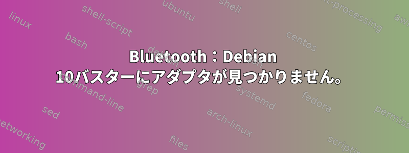 Bluetooth：Debian 10バスターにアダプタが見つかりません。