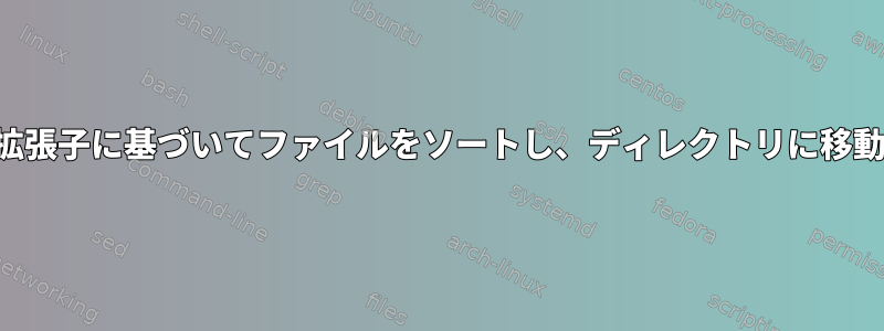 ファイル拡張子に基づいてファイルをソートし、ディレクトリに移動します。