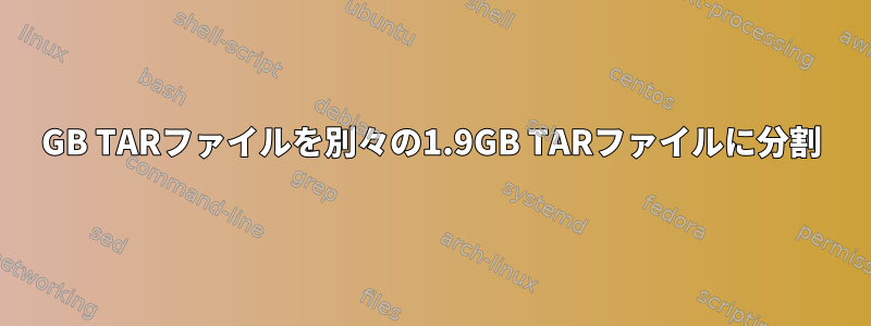 6GB TARファイルを別々の1.9GB TARファイルに分割