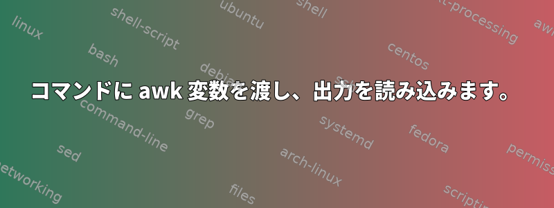 コマンドに awk 変数を渡し、出力を読み込みます。