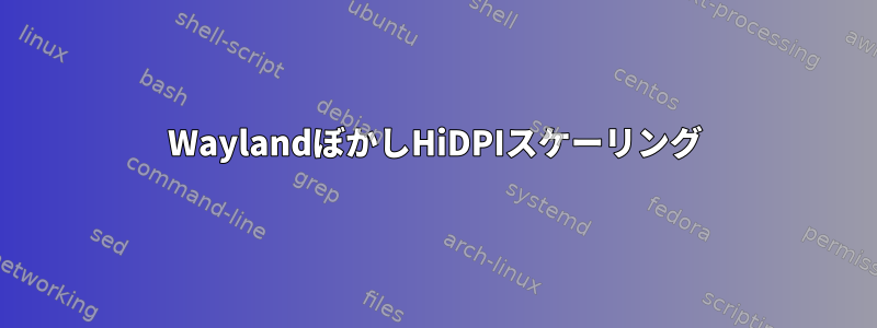 WaylandぼかしHiDPIスケーリング