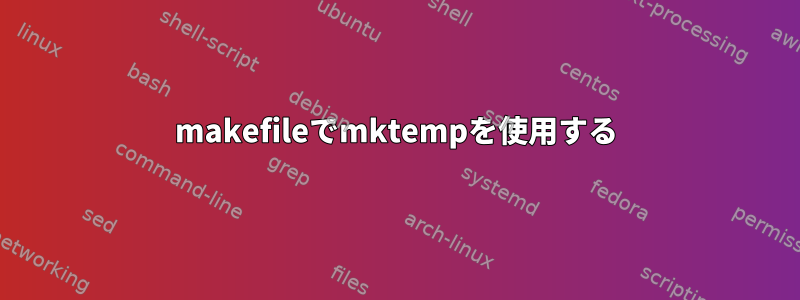 makefileでmktempを使用する