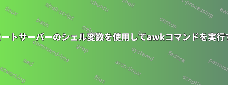 リモートサーバーのシェル変数を使用してawkコマンドを実行する