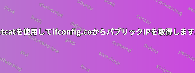 netcatを使用してifconfig.coからパブリックIPを取得します。