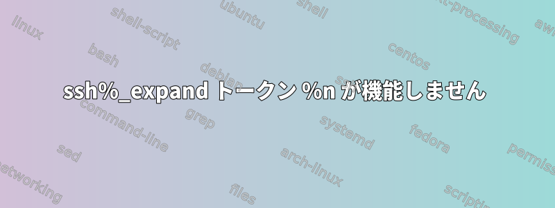 ssh%_expand トークン %n が機能しません