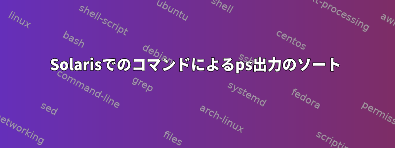 Solarisでのコマンドによるps出力のソート