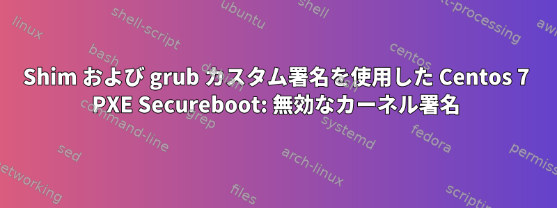 Shim および grub カスタム署名を使用した Centos 7 PXE Secureboot: 無効なカーネル署名