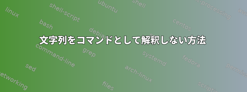 文字列をコマンドとして解釈しない方法