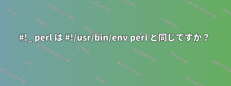 #!_ perl は #!/usr/bin/env perl と同じですか？