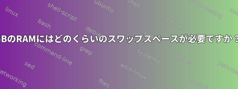 4GBのRAMにはどのくらいのスワップスペースが必要ですか？