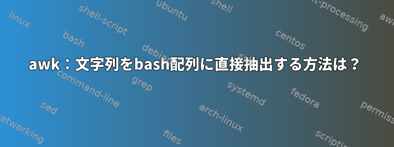 awk：文字列をbash配列に直接抽出する方法は？