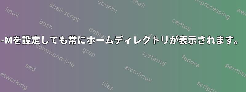 -Mを設定しても常にホームディレクトリが表示されます。