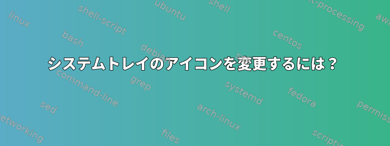 システムトレイのアイコンを変更するには？