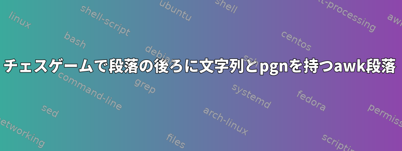 チェスゲームで段落の後ろに文字列とpgnを持つawk段落