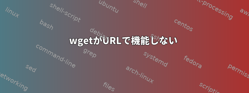 wgetがURLで機能しない