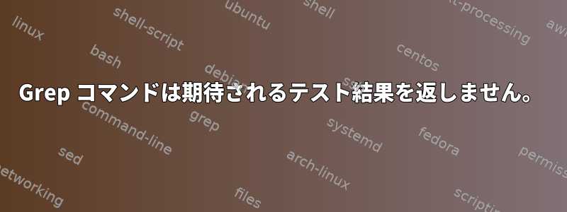 Grep コマンドは期待されるテスト結果を返しません。