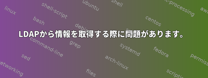 LDAPから情報を取得する際に問題があります。