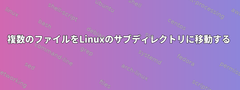 複数のファイルをLinuxのサブディレクトリに移動する