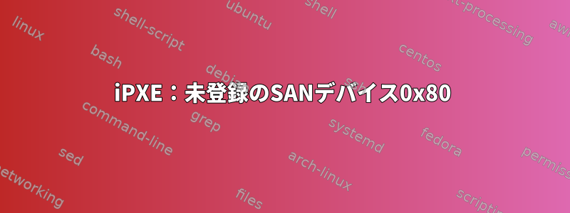 iPXE：未登録のSANデバイス0x80