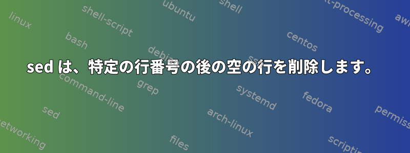 sed は、特定の行番号の後の空の行を削除します。