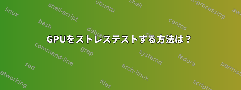 GPUをストレステストする方法は？