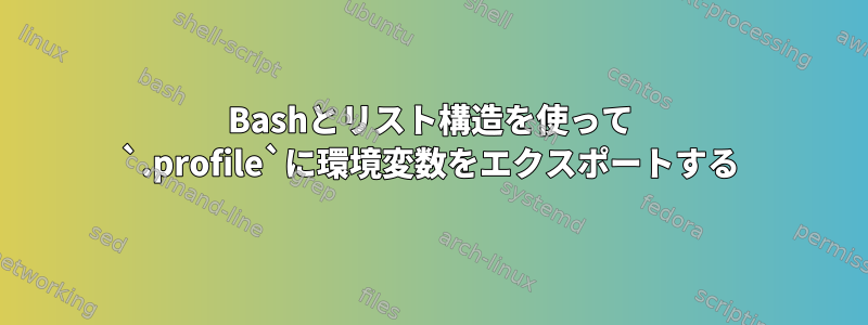 Bashとリスト構造を使って `.profile`に環境変数をエクスポートする