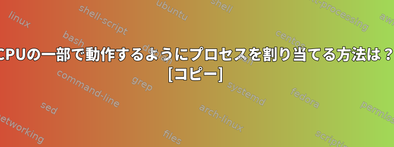 CPUの一部で動作するようにプロセスを割り当てる方法は？ [コピー]