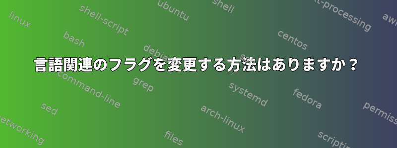 言語関連のフラグを変更する方法はありますか？