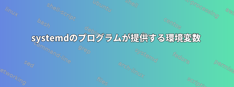 systemdのプログラムが提供する環境変数