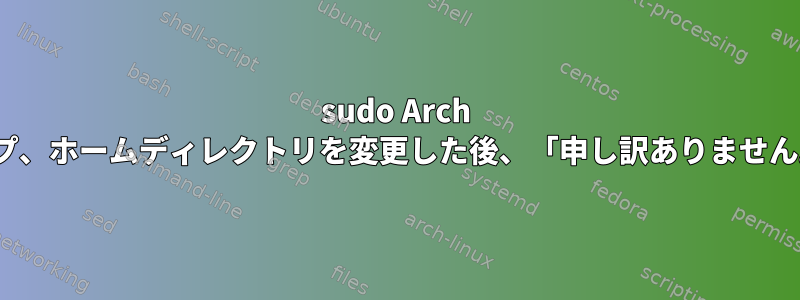 sudo Arch Linuxでユーザー名、グループ、ホームディレクトリを変更した後、「申し訳ありません。もう一度お試しください」