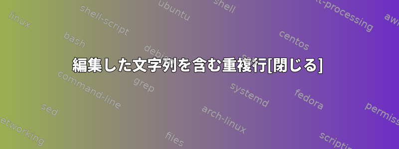 編集した文字列を含む重複行[閉じる]