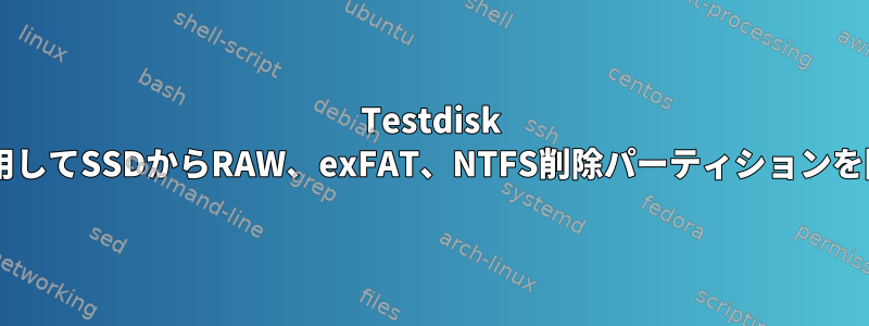 Testdisk 7.2を使用してSSDからRAW、exFAT、NTFS削除パーティションを回復する