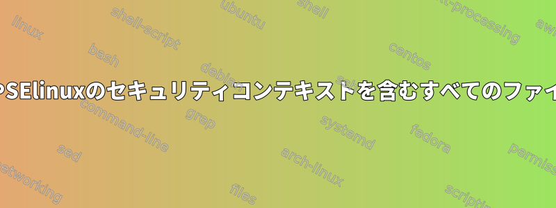 ファイルをアーカイブするときに、ACLやSElinuxのセキュリティコンテキストを含むすべてのファイル属性を保持するコマンドは何ですか？