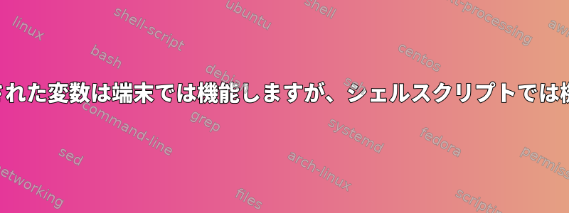 エクスポートされた変数は端末では機能しますが、シェルスクリプトでは機能しません。