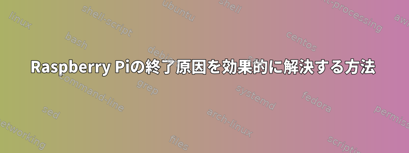 Raspberry Piの終了原因を効果的に解決する方法